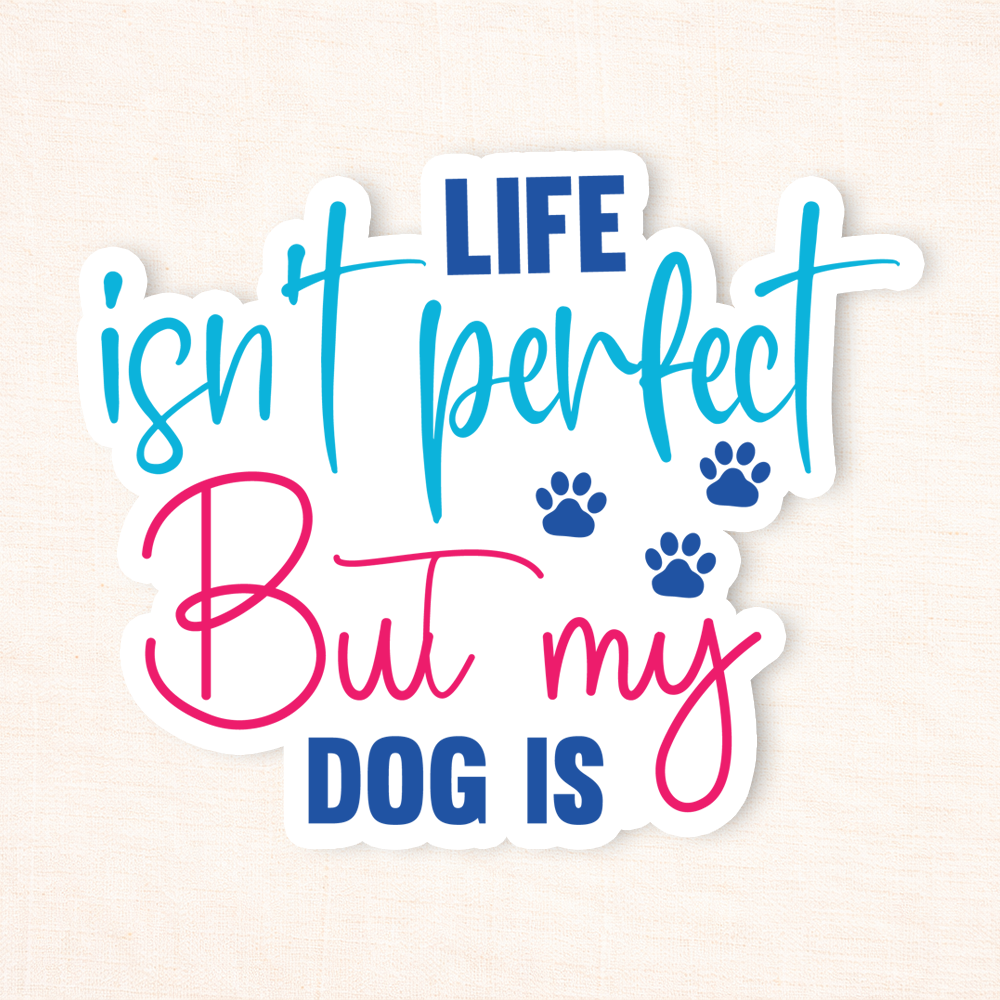 Life Isn't Perfect But My Dog Is Sticker