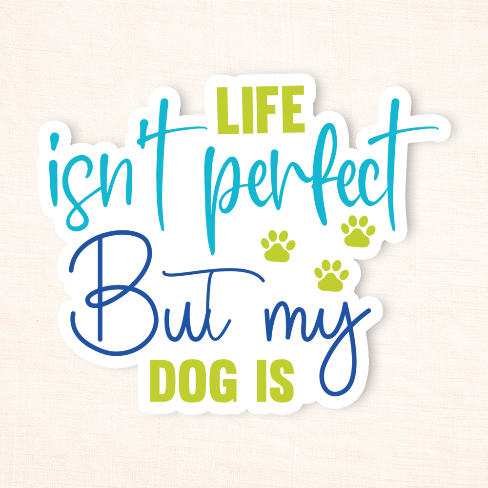 Life Isn't Perfect But My Dog Is Sticker