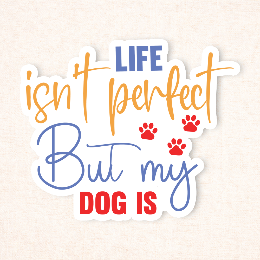 Life Isn't Perfect But My Dog Is Sticker