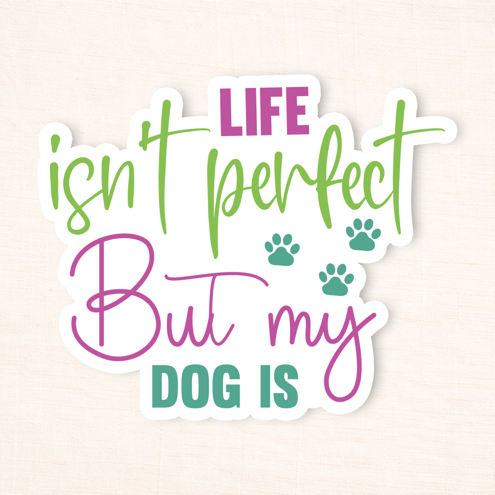 Life Isn't Perfect But My Dog Is Sticker